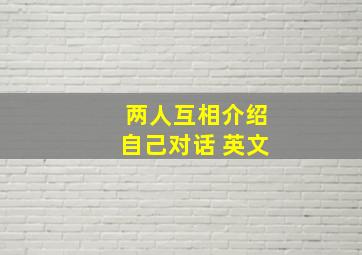 两人互相介绍自己对话 英文